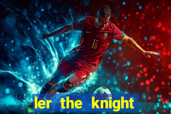 ler the knight king who returned with a god